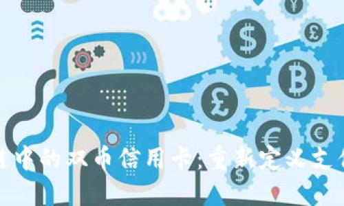 区块链中的双币信用卡：重新定义支付体验