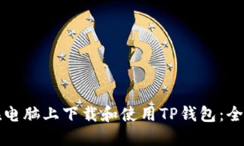 如何在电脑上下载和使用TP钱包：全面指南