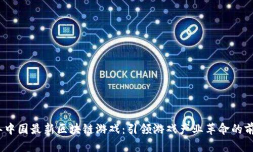 2023年中国最新区块链游戏：引领游戏产业革命的前沿趋势