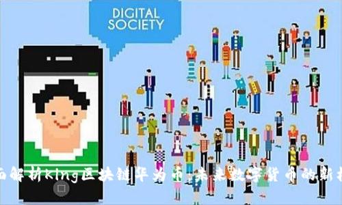 全面解析King区块链华为币：未来数字货币的新机遇