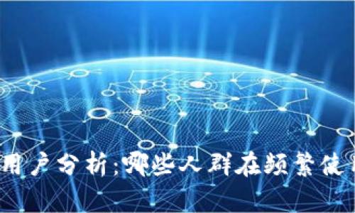 TP钱包的用户分析：哪些人群在频繁使用TP钱包？