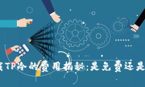 : 下载TP冷的费用揭秘：是免费还是收费？
